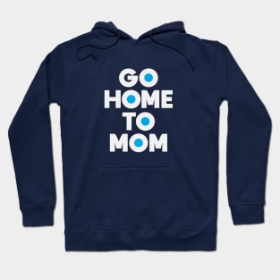 Go Home to Mom Hoodie